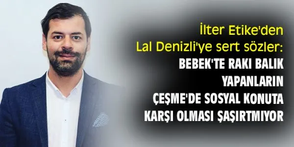 Çeşme’de Sosyal Konut Tartışması – İlter Etike’den Sert Yanıt