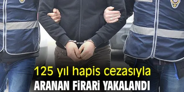 125 Yıl Hapis Cezalı Firari Yakalandı