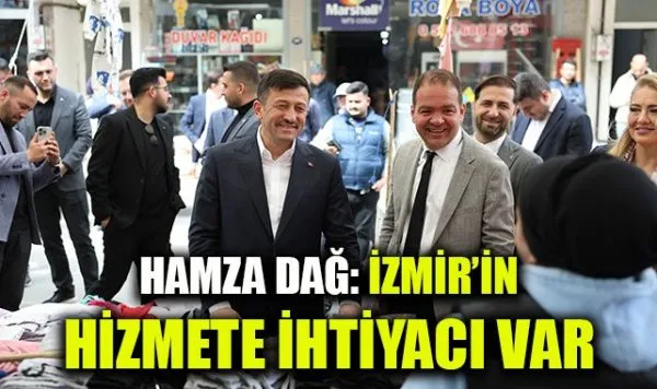 Hamza Dağ: “İzmir’e Hizmet Etmeye Hazırız”