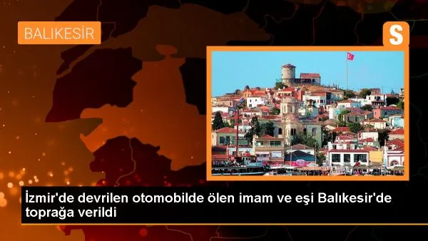 İmam ve Eşi Balıkesir’de Defnedildi