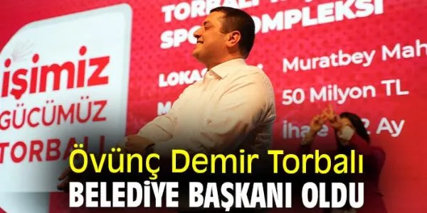 Övünç Demir, Torbalı Belediye Başkanı seçildi!