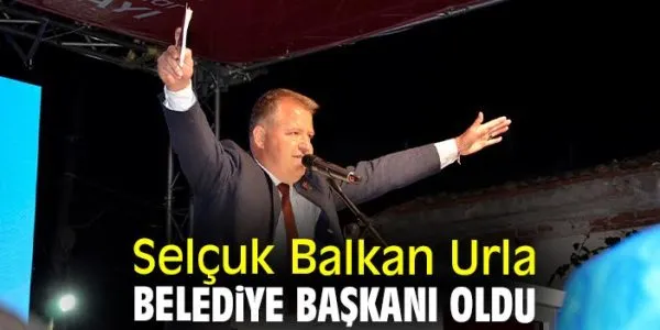 Selçuk Balkan: Urla Belediye Başkanı oldu!