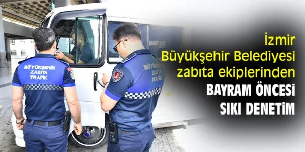 İzmir’de Zabıta Ekiplerinin Bayram Öncesi Denetimleri