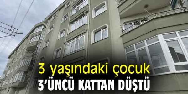 3 yaşındaki çocuk 3. kattan düştü!