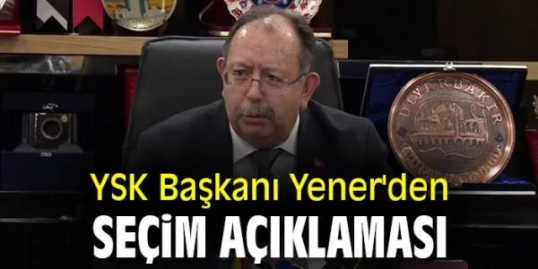 YSK Başkanı Ahmet Yener’den İtiraz Süreci Açıklaması