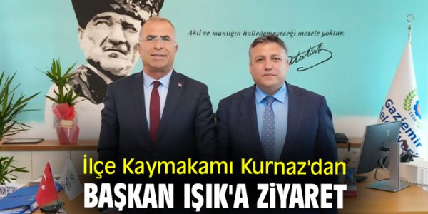 Gaziemir Kaymakamı’ndan Belediye Başkanı Işık’a Ziyaret