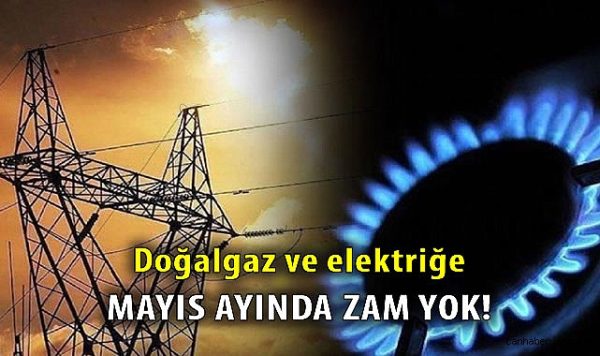 Mayısta Elektrik ve Doğalgaz Fiyatlarına Zam Yok!