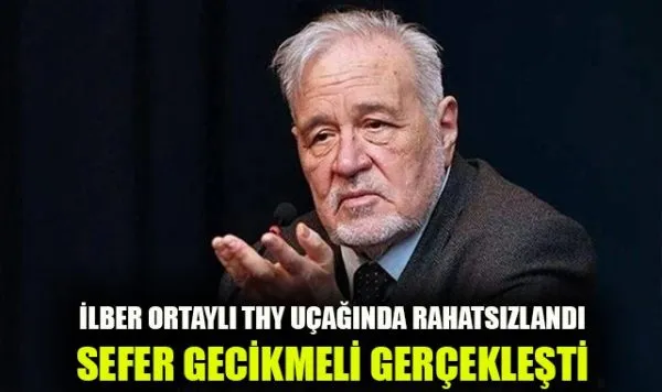 İlber Ortaylı’nın rahatsızlanmasıyla gecikmeli kalkış!