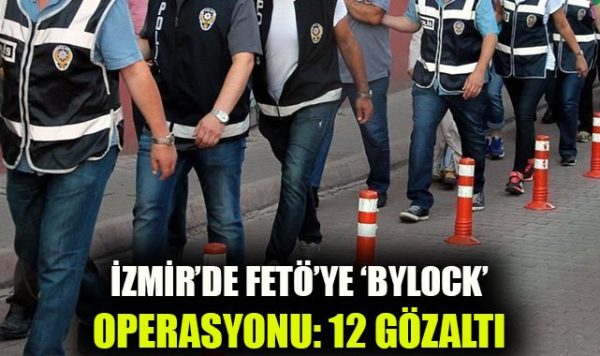 İzmir’de 12 ByLock Kullanıcısına Operasyon!