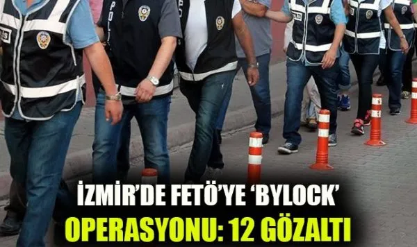 İzmir’de 12 ByLock Kullanıcısına Operasyon!