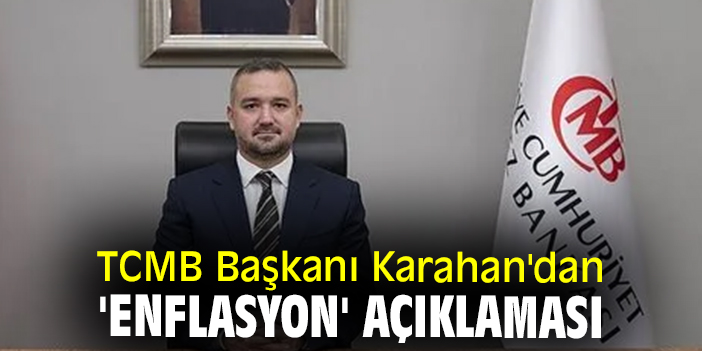 TCMB Başkanı Karahan: “Enflasyona Sıkı Para Politikasıyla Dur Diyeceğiz”