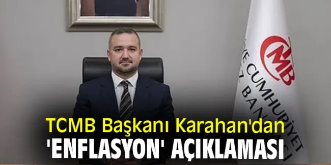 TCMB Başkanı Karahan: “Enflasyona Sıkı Para Politikasıyla Dur Diyeceğiz”