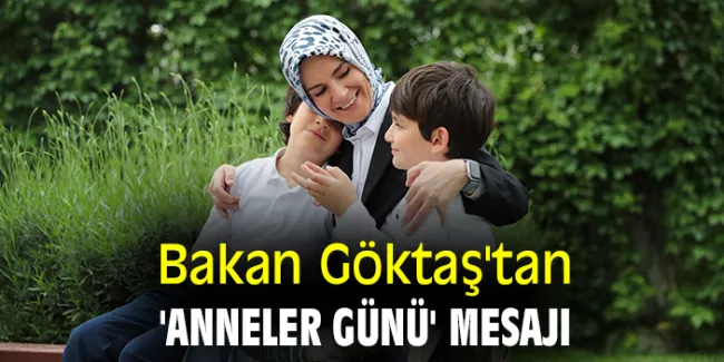 Aile Bakanı Göktaş: Anneler Günü’nde Çocuklarımızla Yürüttüğümüz Heyecanlı Yolculuk