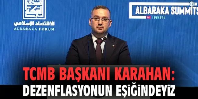 TCMB Başkanı Karahan: Enflasyonla Mücadelede Dezenflasyon Eşiğinde