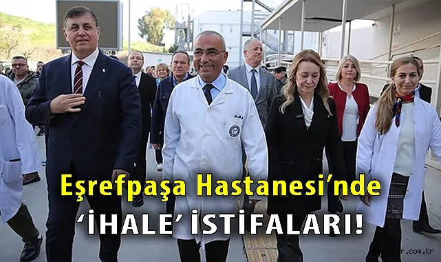 İZMİR’DE EŞREFPAŞA HASTANESİNDEKİ İHALE SORUNLARI İSTİFA GETİRDİ