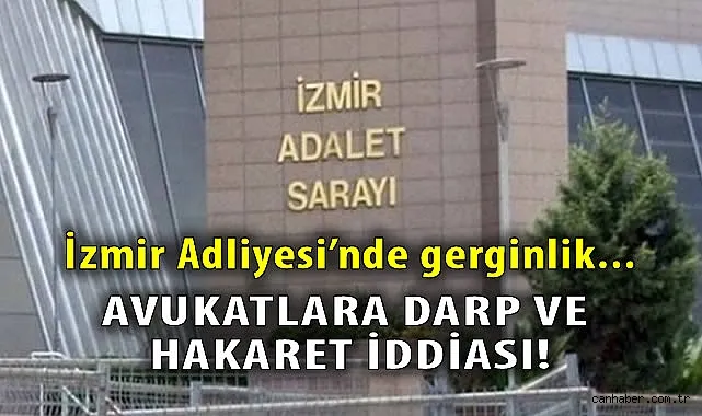 İzmir Adliyesi’nde Polisler Avukatlara Saldırdı!