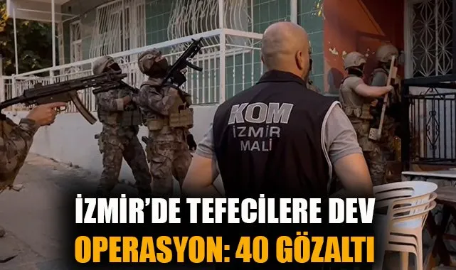 İzmir’de dev tefeci operasyonu: 40 kişi gözaltında!