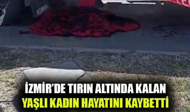 74 Yaşındaki Kadına Tır Çarptı, İnceleme Başlatıldı