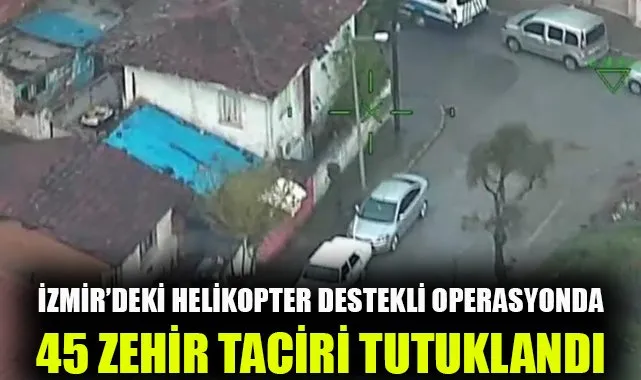 İzmir’de Büyük Uyuşturucu Operasyonu: 45 Kişi Tutuklandı