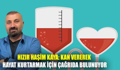 Hızır Haşim Kaya: Kan Vererek Hayat Kurtarmak İçin Çağrıda Bulunuyor