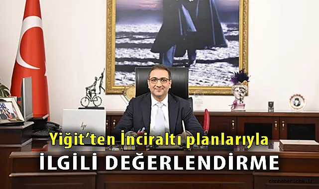 Başkan Yiğit: İnciraltı Planı Değişmeli!