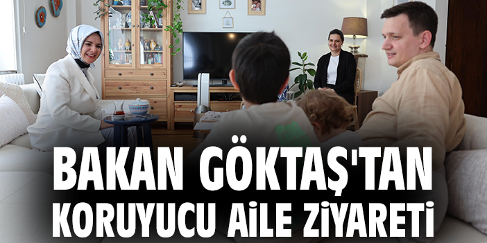Bakan Göktaş Koruyucu Aile Ziyareti