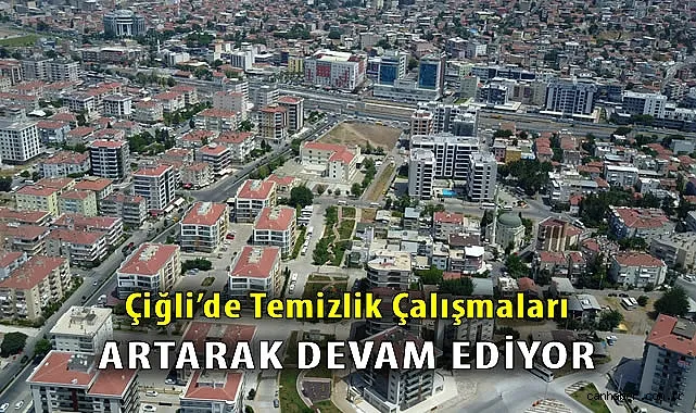 Çiğli’de Dev Temizlik Harekatı Başlıyor!
