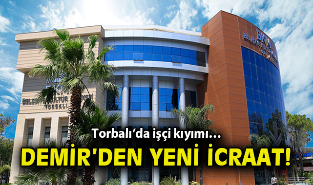 Torbalı Belediye Başkanı İtiraf Etti: 11 Kişi İşten Çıkarıldı!