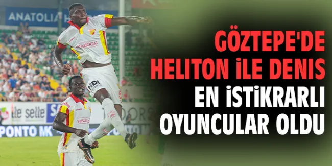 Göztepe’nin İki Yıldızı: Denis ve Heliton!