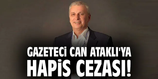 Gazeteci Can Ataklı 10 Ay Hapis Cezasına Çarptırıldı