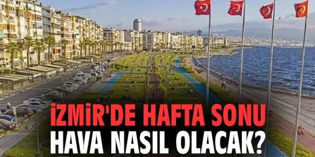 İzmir’de Sıcak ve Güneşli Bir Hafta Sonu Bekleniyor