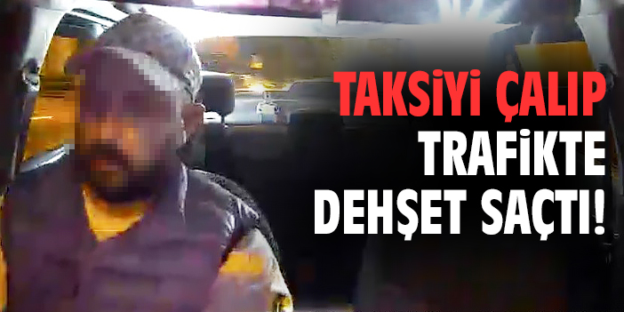 Taksiyi kaçıran şahıs İzmir’de dehşet saçtı!