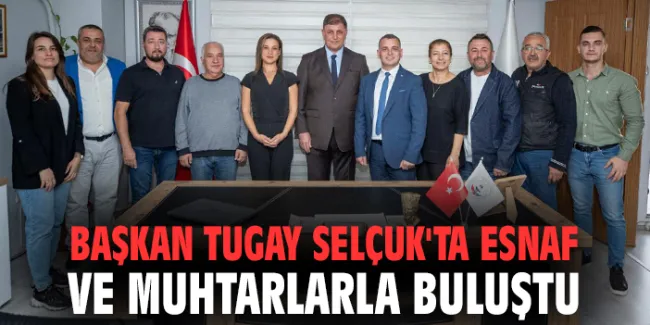 Başkan Tugay Selçuk’ta Muhtarlarla Buluştu