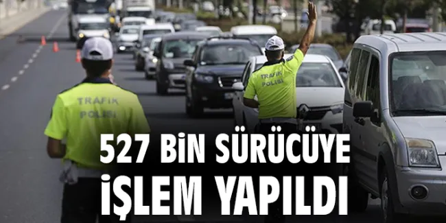 Trafik Denetiminde Şok Rakamlar: 527 Bin İşlem!