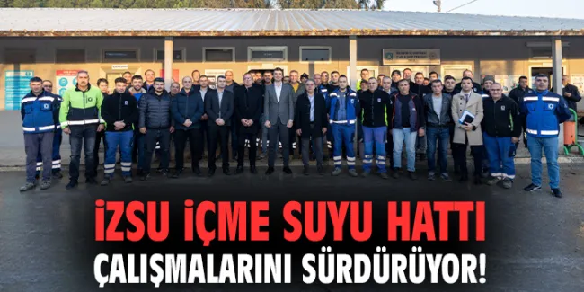 İZSU, İzmir’de Temiz Su İçin Çalışmalarını Sürdürüyor