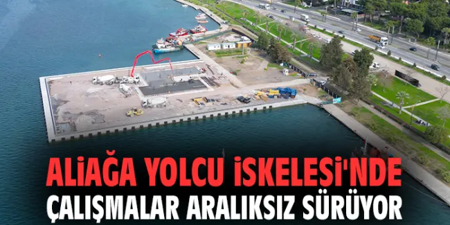Aliağa Yolcu İskelesi Projesinde Temel Atıldı