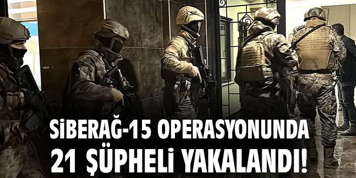 Saadet Zinciri Operasyonunda 21 Şüpheli Yakalandı