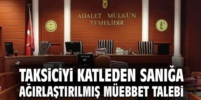 Taksiciye Kasten Öldürme Davası: Müebbet İstendi!