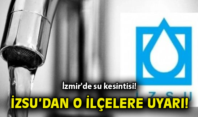 İzmir’de Su Kesintisi: Hangi İlçeleri Etkileyecek?