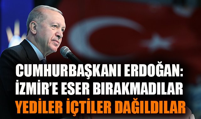 Erdoğan: “İzmir’in Sorunlarını CHP Yönetimi Yarattı