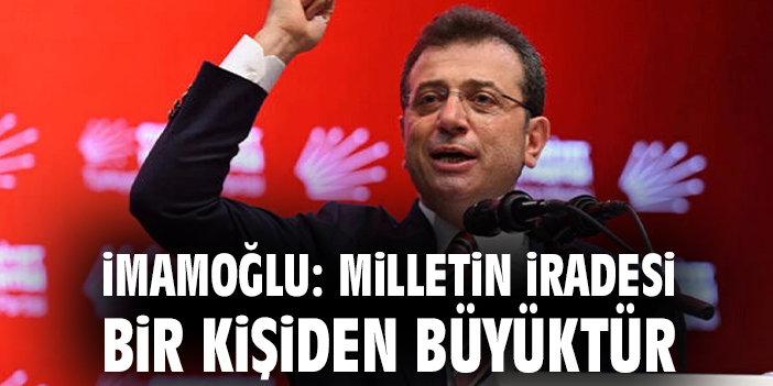 İmamoğlu: “Milletin iradesi her şeyden büyük!