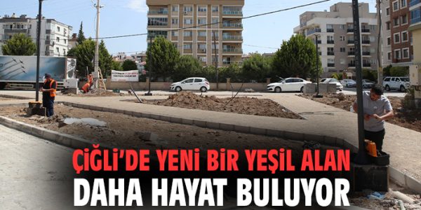 Çiğli’de Yeni Yeşil Alan Projesi Hayata Geçiyor!