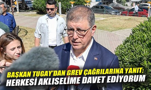 Başkan Tugay: Grev tehdidi bütçeyi zora sokar!