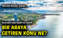 İnciraltı Planı Tartışmaları: Siyasetçilerin İlgisi Neden?