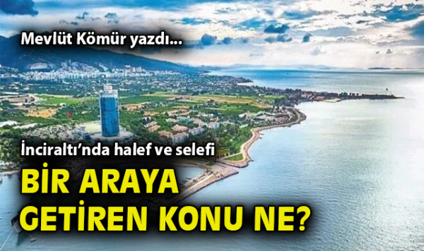 İnciraltı Planı Tartışmaları: Siyasetçilerin İlgisi Neden?