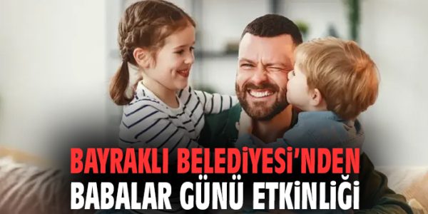 Bayraklı’da Babalar Günü’ne Özel Etkinlik!