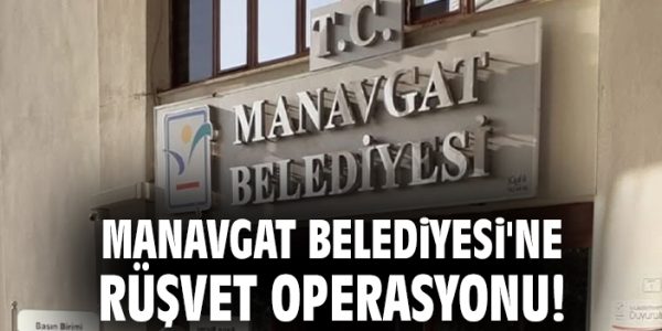 Manavgat’ta CHP’li Belediyeye Rüşvet Operasyonu