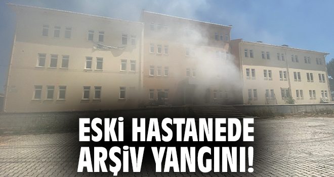 Eski Hastanede Yangın: Arşiv Büyük Zarar Gördü!