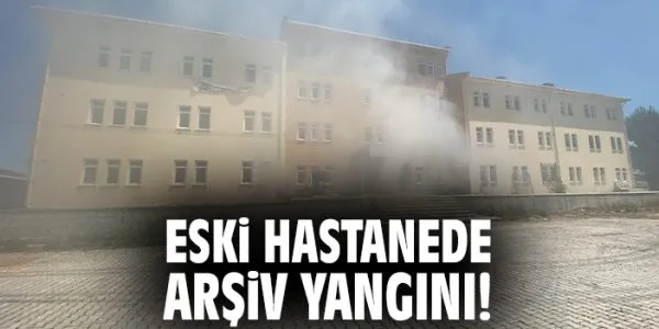 Eski Hastanede Yangın: Arşiv Büyük Zarar Gördü!