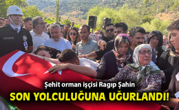 Şehit Orman İşçisi Ragıp Şahin’in Acı Veda Töreni